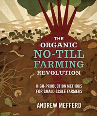 Cover image for The Organic No-Till Farming Revolution: High-Production Methods for Small-Scale Farmers