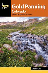 Cover image for Gold Panning Colorado: A Guide to the State's Best Sites for Gold