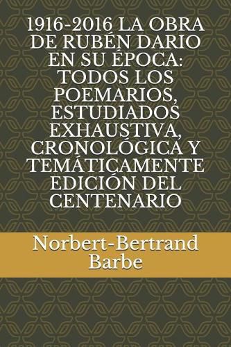 1916-2016 La Obra de Rub n Dario En Su  poca: Todos Los Poemarios, Estudiados Exhaustiva, Cronol gica Y Tem ticamente Edici n del Centenario