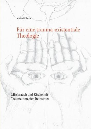 Fur eine trauma-existentiale Theologie: Missbrauch und Kirche mit Traumatherapien betrachtet