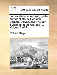 Cover image for James Wallace, a Novel, by the Author of Mount-Henneth, Barham-Downs, and the Fair Syrian. in Three Volumes. ... Volume 2 of 3