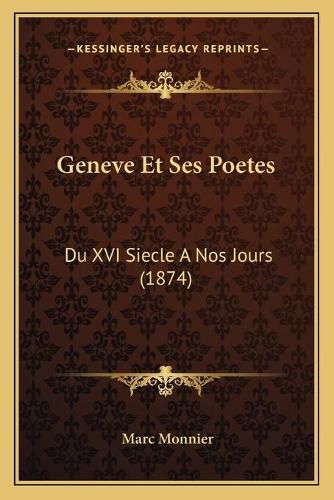 Geneve Et Ses Poetes: Du XVI Siecle a Nos Jours (1874)