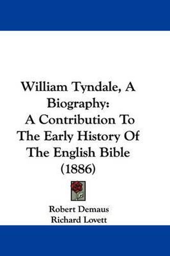 Cover image for William Tyndale, a Biography: A Contribution to the Early History of the English Bible (1886)