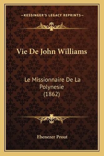 Cover image for Vie de John Williams: Le Missionnaire de La Polynesie (1862)