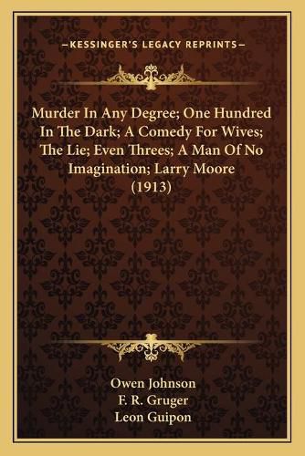 Cover image for Murder in Any Degree; One Hundred in the Dark; A Comedy for Wives; The Lie; Even Threes; A Man of No Imagination; Larry Moore (1913)