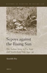 Cover image for Sepoys against the Rising Sun: The Indian Army in Far East and South-East Asia, 1941-45