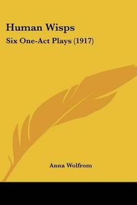 Cover image for Human Wisps: Six One-Act Plays (1917)