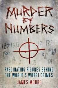 Cover image for Murder by Numbers: Fascinating Figures Behind the World's Worst Crimes