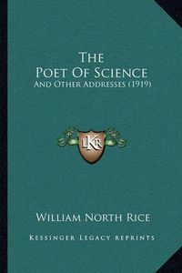 Cover image for The Poet of Science: And Other Addresses (1919)