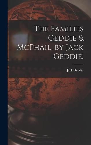 Cover image for The Families Geddie & McPhail, by Jack Geddie.