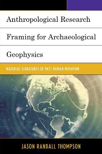 Cover image for Anthropological Research Framing for Archaeological Geophysics: Material Signatures of Past Human Behavior