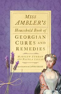 Cover image for Miss Ambler's Household Book of Georgian Cures and Remedies