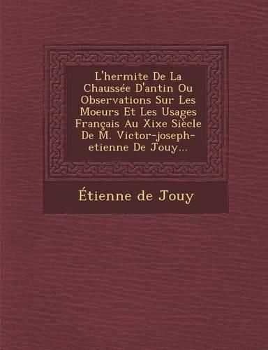 Cover image for L'Hermite de La Chaussee D'Antin Ou Observations Sur Les Moeurs Et Les Usages Francais Au Xixe Siecle de M. Victor-Joseph-Etienne de Jouy...
