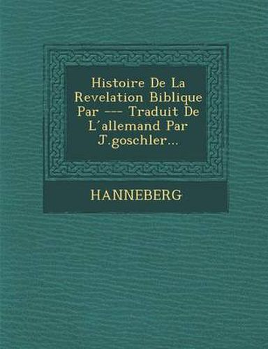 Cover image for Histoire de La Revelation Biblique Par --- Traduit de L Allemand Par J.Goschler...