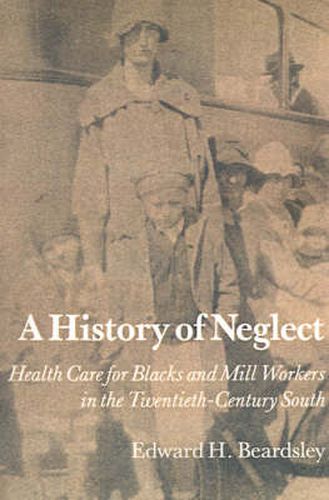 Cover image for History Of Neglect: Health Care Southern Blacks Mill Workers