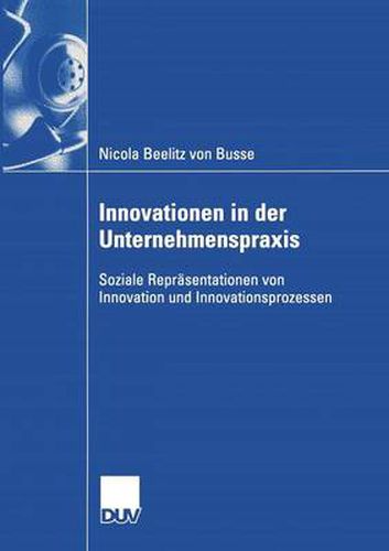 Cover image for Innovationen in Der Unternehmenspraxis: Soziale Reprasentationen Von Innovation Und Innovationsprozessen