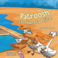 Cover image for Patroosh, the Hungry Pelican