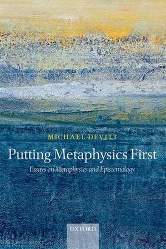 Cover image for Putting Metaphysics First: Essays on Metaphysics and Epistemology