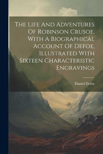 Cover image for The Life And Adventures Of Robinson Crusoe, With A Biographical Account Of Defoe, Illustrated With Sixteen Characteristic Engravings