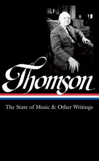 Cover image for Virgil Thomson: The State Of Music & Other Writings: Library of America #277