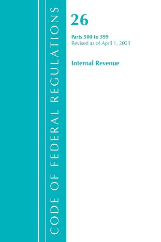 Cover image for Code of Federal Regulations, Title 26 Internal Revenue 500-599, Revised as of April 1, 2021