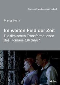 Cover image for Im weiten Feld der Zeit. Die filmischen Transformationen des Romans Effi Briest