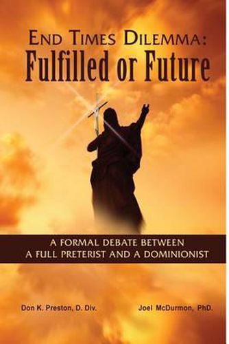 Cover image for End Times Dilemma: Fulfilled or Future?: A Formal Debate Between a Full Preterist and a Dominionist