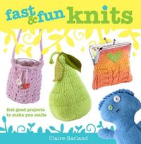 Cover image for Fast & Fun Knits: Fast Track Your Way to Happy with Fun Projects for All!