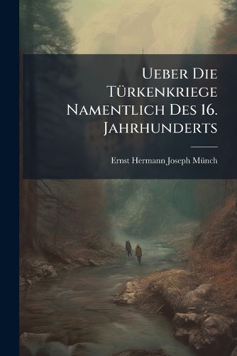 Cover image for Ueber Die Tuerkenkriege Namentlich Des 16. Jahrhunderts