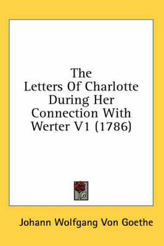 Cover image for The Letters of Charlotte During Her Connection with Werter V1 (1786)