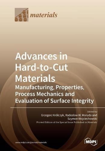 Cover image for Advances in Hard-to-Cut Materials: Manufacturing, Properties, Process Mechanics and Evaluation of Surface Integrity