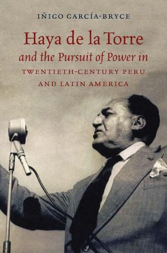 Cover image for Haya de la Torre and the Pursuit of Power in Twentieth-Century Peru and Latin America