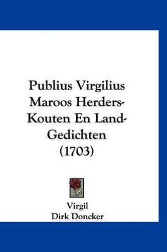 Cover image for Publius Virgilius Maroos Herders-Kouten En Land-Gedichten (1703)