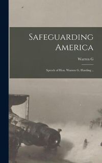 Cover image for Safeguarding America; Speech of Hon. Warren G. Harding ..