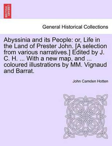 Cover image for Abyssinia and Its People: Or, Life in the Land of Prester John. [A Selection from Various Narratives.] Edited by J. C. H. ... with a New Map, and ... Coloured Illustrations by MM. Vignaud and Barrat.