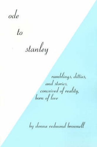 Cover image for Ode to Stanley: Ramblings, Ditties and Stories, Conceived of Reality, Born of Love