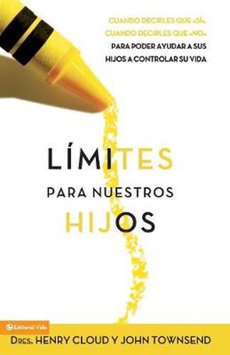 Limites Para Nuestros Hijos: Cuando Decirles Que 'Si', Cuando Decirles Que 'No', Para Poder Ayudar a Sus Hijos a Controlar Su Vida