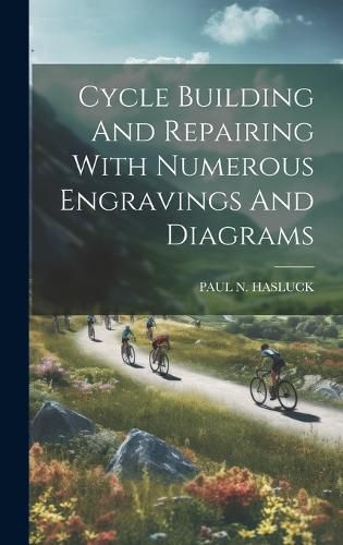 Cover image for Cycle Building And Repairing With Numerous Engravings And Diagrams
