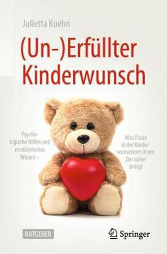 Cover image for (Un-)Erfullter Kinderwunsch: Psychologische Hilfen Und Medizinisches Wissen - Was Paare in Der Kinderwunschzeit Ihrem Ziel Naher Bringt