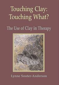 Cover image for Touching Clay: Touching What?: The Use of Clay in Therapy