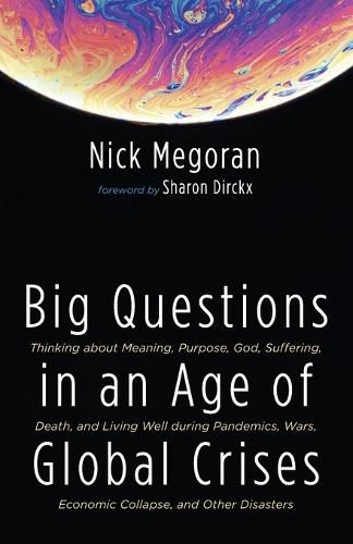 Cover image for Big Questions in an Age of Global Crises: Thinking about Meaning, Purpose, God, Suffering, Death, and Living Well During Pandemics, Wars, Economic Collapse, and Other Disasters