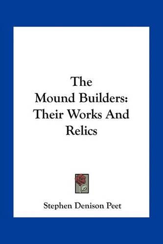 The Mound Builders: Their Works and Relics