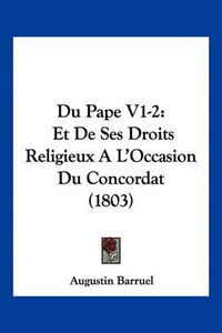 Cover image for Du Pape V1-2: Et de Ses Droits Religieux A L'Occasion Du Concordat (1803)