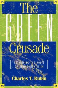 Cover image for The Green Crusade: Rethinking the Roots of Environmentalism