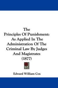 Cover image for The Principles of Punishment: As Applied in the Administration of the Criminal Law by Judges and Magistrates (1877)