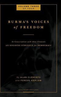 Cover image for Burma's Voices of Freedom in Conversation with Alan Clements, Volume 3 of 4: An Ongoing Struggle for Democracy