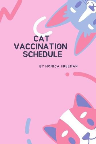 Cover image for Cat Vaccination Schedule: Brilliant Cat Vaccination Schedule book, useful Vaccination Reminder, Vaccination Booklet, Vaccine Record Book For Cats.