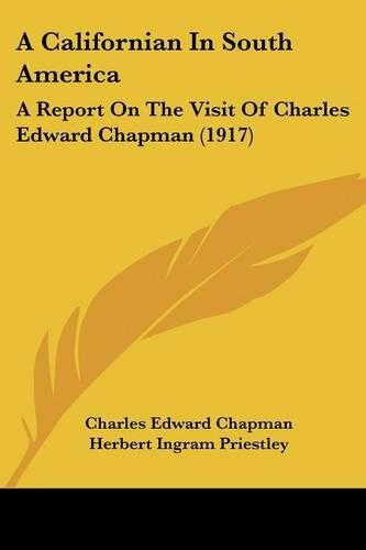 A Californian in South America: A Report on the Visit of Charles Edward Chapman (1917)