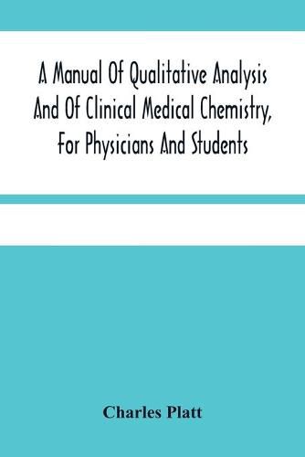 Cover image for A Manual Of Qualitative Analysis And Of Clinical Medical Chemistry, For Physicians And Students