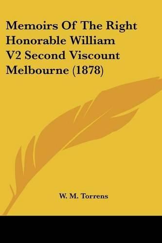 Cover image for Memoirs of the Right Honorable William V2 Second Viscount Melbourne (1878)